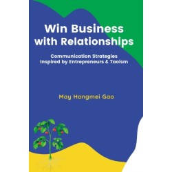 Win Business with Relationships: Communication Strategies Inspired by Entrepreneurs & Taoism