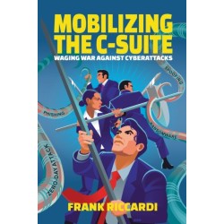 Mobilizing the C-Suite: Waging War Against Cyberattacks