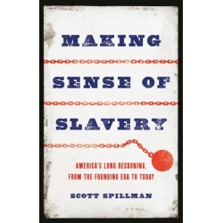 Making Sense of Slavery: America’s Long Reckoning, from the Founding Era to Today