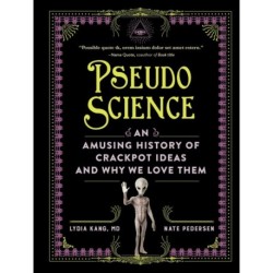 Pseudoscience: An Amusing History of Crackpot Ideas and Why We Love Them