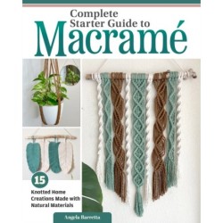 Complete Starter Guide to Macrame: 15 Knotted Home Creations Made with Natural Materials