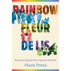 Rainbow Fleur De Lis: Essays on Queer New Orleans History