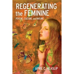 Regenerating the Feminine: Psyche, Culture, and Nature