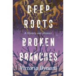 Deep Roots, Broken Branches: A History and Memoir