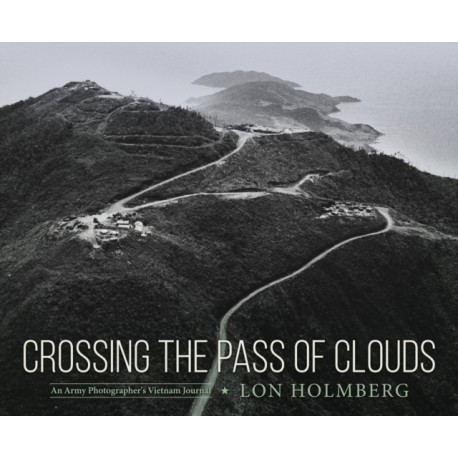 Crossing the Pass of Clouds: An Army Photographer's Vietnam Journal