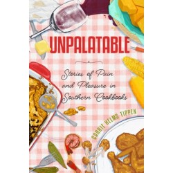 Unpalatable: Stories of Pain and Pleasure in Southern Cookbooks