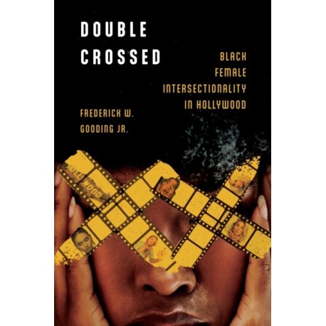 Double Crossed: Black Female Intersectionality in Hollywood