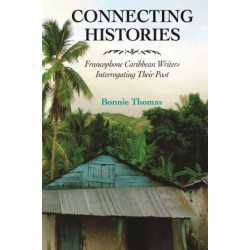 Connecting Histories: Francophone Caribbean Writers Interrogating Their Past