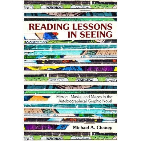 Reading Lessons in Seeing: Mirrors, Masks, and Mazes in the Autobiographical Graphic Novel