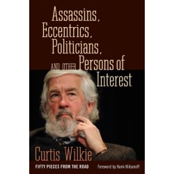 Assassins, Eccentrics, Politicians, and Other Persons of Interest: Fifty Pieces from the Road