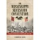 The Mississippi Secession Convention: Delegates and Deliberations in Politics and War, 1861-1865