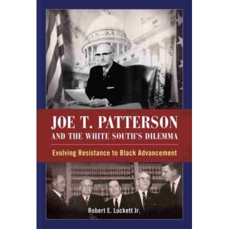 Joe T. Patterson and the White South's Dilemma: Evolving Resistance to Black Advancement
