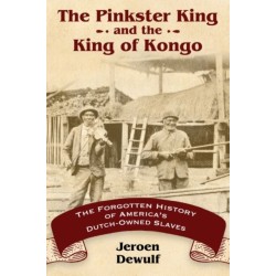 The Pinkster King and the King of Kongo: The Forgotten History of America's Dutch-Owned Slaves
