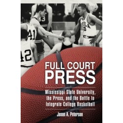 Full Court Press: Mississippi State University, the Press, and the Battle to Integrate College Basketball