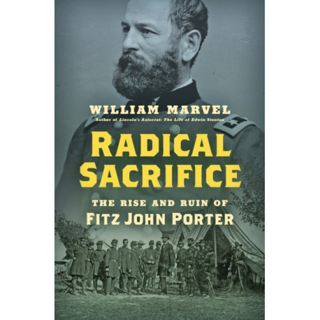 Radical Sacrifice: The Rise and Ruin of Fitz John Porter