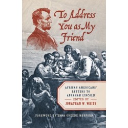 To Address You As My Friend: African Americans' Letters to Abraham Lincoln