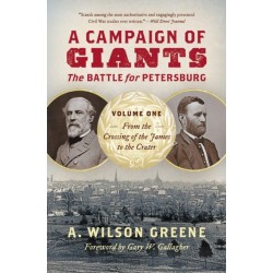 A Campaign of Giants - the Battle for Petersburg: Volume 1: from the Crossing of the James to the Crater