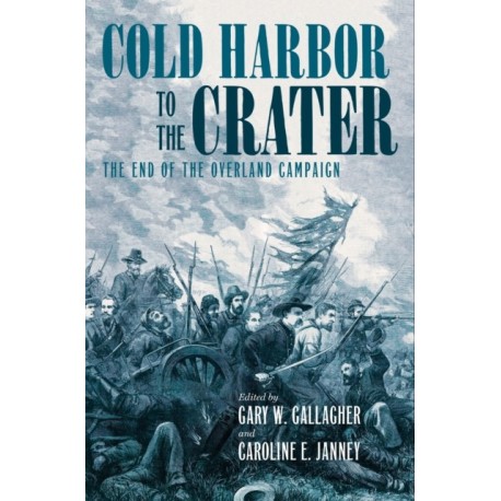 Cold Harbor to the Crater: The End of the Overland Campaign