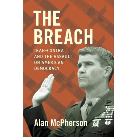 The Breach: Iran-Contra and the Assault on American Democracy