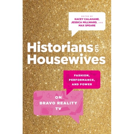 Historians on Housewives: Fashion, Performance, and Power on Bravo Reality TV