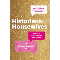 Historians on Housewives: Fashion, Performance, and Power on Bravo Reality TV