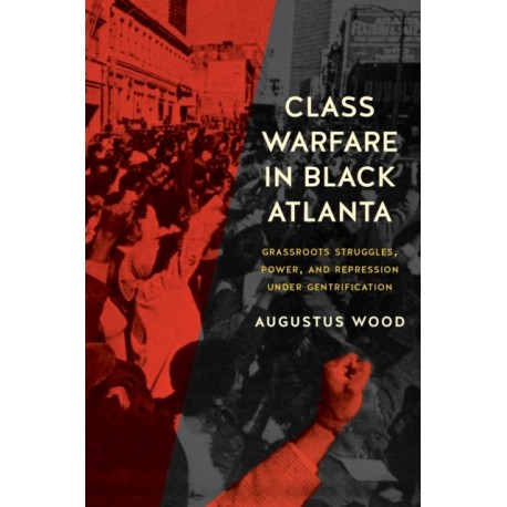 Class Warfare in Black Atlanta: Grassroots Struggles, Power, and Repression Under Gentrification