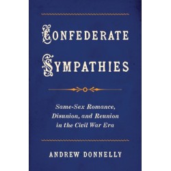 Confederate Sympathies: Same-Sex Romance, Disunion, and Reunion in the Civil War Era