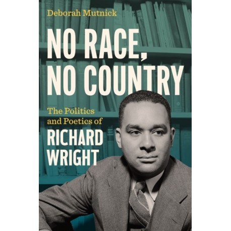 No Race, No Country: The Politics and Poetics of Richard Wright