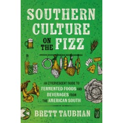 Southern Culture on the Fizz: An Effervescent Guide to Fermented Foods and Beverages from the American South