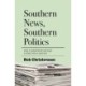 Southern News, Southern Politics: How a Newspaper Defined a State for a Century