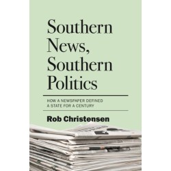 Southern News, Southern Politics: How a Newspaper Defined a State for a Century