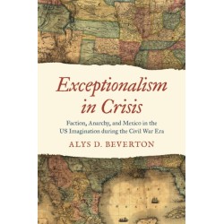 Exceptionalism in Crisis: Faction, Anarchy, and Mexico in the US Imagination During the Civil War Era