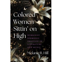 Colored Women Sittin' on High: Womanist Sermonic Practice in Literature and Music