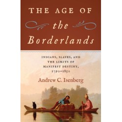 The Age of the Borderlands: Indians, Slaves, and the Limits of Manifest Destiny, 1790-1850