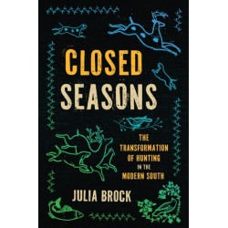 Closed Seasons: The Transformation of Hunting in the Modern South