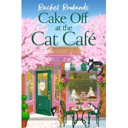 Cake Off at the Cat Cafe: A delicious and heartwarming enemies to lovers romance that is purr joy!