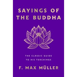 Sayings of the Buddha: The Classic Guide to His Teachings