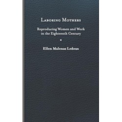 Laboring Mothers: Reproducing Women and Work in the Eighteenth Century