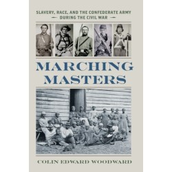 Marching Masters: Slavery, Race, and the Confederate Army During the Civil War