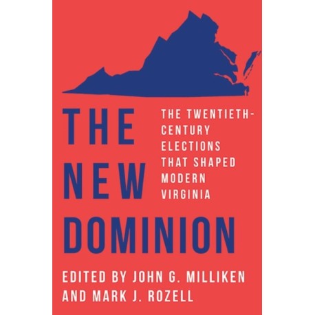 The New Dominion: The Twentieth-Century Elections That Shaped Modern Virginia