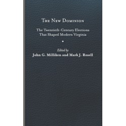 The New Dominion: The Twentieth-Century Elections That Shaped Modern Virginia
