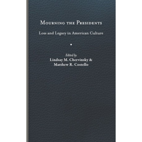 Mourning the Presidents: Loss and Legacy in American Culture