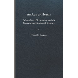 An Age of Hubris: Colonialism, Christianity, and the Xhosa in the Nineteenth Century