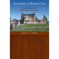 Ancestors of Worthy Life: Plantation Slavery and Black Heritage at Mount Clare