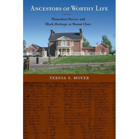 Ancestors of Worthy Life: Plantation Slavery and Black Heritage at Mount Clare