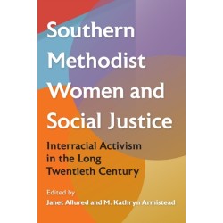 Southern Methodist Women and Social Justice: Interracial Activism in the Long Twentieth Century