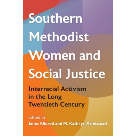 Southern Methodist Women and Social Justice: Interracial Activism in the Long Twentieth Century