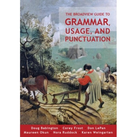 The Broadview Guide to Grammar, Usage, and Punctuation: The Mechanics of Good Writing