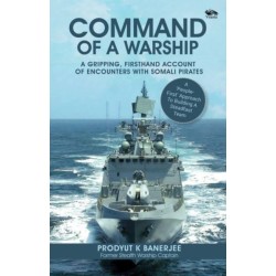 Command Of A Warship: A Gripping, Firsthand Account of Encounters with Somali Pirates
