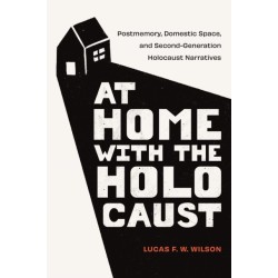 At Home with the Holocaust: Postmemory, Domestic Space, and Second-Generation Holocaust Narratives